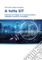 A tutta SIT: Il percorso di sviluppo di un’impresa familiare: sostenibile, innovativa, tecnologica. E-book. Formato PDF ebook