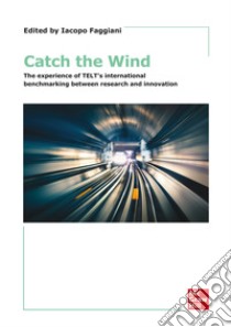 Catch the Wind: The experience of TELT's international benchmarking between research and innovation. E-book. Formato PDF ebook di Iacopo Faggiani