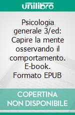 Psicologia generale 3/ed: Capire la mente osservando il comportamento. E-book. Formato EPUB ebook