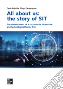 All about us: the story of SIT: The development of a sustainable, innovative and technological family firm. E-book. Formato PDF ebook di Diego Campagnolo