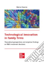 Technological innovation in family firms: Theoretical perspectives and empirical findings on R&D investment decisions. E-book. Formato PDF ebook