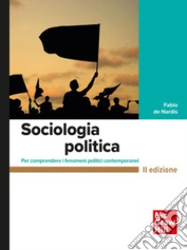 Sociologia politica 2/ed: Per comprendere i fenomeni politici contemporanei. E-book. Formato PDF ebook di Fabio de Nardis