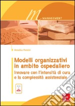 Modelli organizzativi in ambito ospedaliero. Innovare con l'intensità di cura e la complessità assistenziale. Con e-book. E-book. Formato EPUB ebook