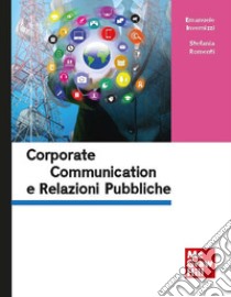 Corporate Communication e Relazioni Pubbliche. E-book. Formato PDF ebook di Stefania Romenti