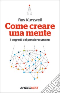 Come creare una mente: I segreti del pensiero umano. E-book. Formato EPUB ebook di Ray Kurzweil