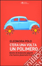 C'era una volta un polimero: Storie di grandi molecole che hanno plasmato il mondo. E-book. Formato EPUB ebook