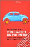 C'era una volta un polimero: Storie di grandi molecole che hanno plasmato il mondo. E-book. Formato EPUB ebook