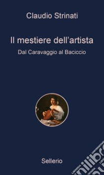 Il mestiere dell'artista: Dal Caravaggio al Baciccio. E-book. Formato EPUB ebook di Claudio Strinati