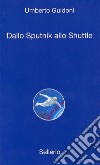 Dallo sputnick allo shuttle. E-book. Formato EPUB ebook di Umberto Guidoni