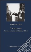 Il mio secolo: Memorie e discorsi con Czeslaw Milosz. E-book. Formato EPUB ebook