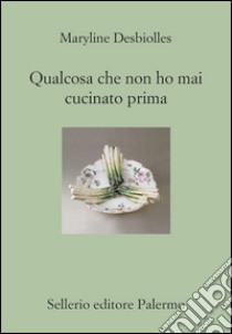 Qualcosa che non ho mai cucinato prima. E-book. Formato EPUB ebook di Maryline Desbiolles