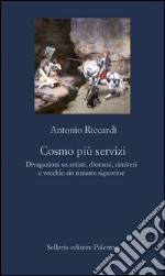 Cosmo più servizi: Divagazioni su artisti, diorami, cimiteri e vecchie zie rimaste signorine. E-book. Formato EPUB ebook