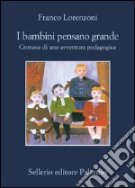 I bambini pensano grande. Cronaca di una avventura pedagogica: Cronaca di una avventura pedagogica. E-book. Formato EPUB ebook