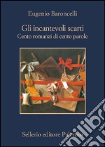 Gli incantevoli scarti. Cento romanzi di cento parole: Cento romanzi di cento parole. E-book. Formato EPUB ebook