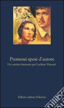 Promessi sposi d'autore: Un cantiere letterario per Luchino Visconti. E-book. Formato EPUB ebook di Salvatore Silvano Nigro