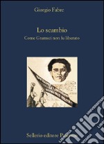 Lo scambio. Come Gramsci non fu liberato: Come Gramsci non fu liberato. E-book. Formato EPUB ebook