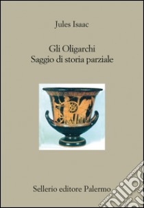 Gli Oligarchi: Saggio di storia parziale. E-book. Formato EPUB ebook di Jules Isaac