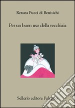 Per un buon uso della vecchiaia. E-book. Formato EPUB ebook