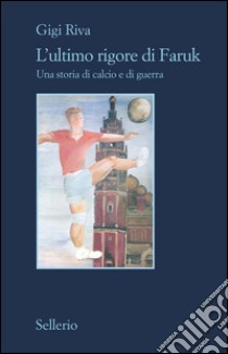 L'ultimo rigore di Faruk: Una storia di calcio e di guerra. E-book. Formato EPUB ebook di Gigi Riva