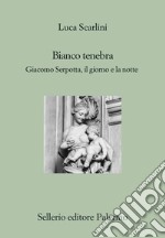 Bianco tenebra: Giacomo Serpotta, il giorno e la notte. E-book. Formato EPUB ebook