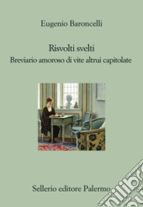 Risvolti svelti: Breviario amoroso di vite altrui capitolate. E-book. Formato EPUB ebook di Eugenio Baroncelli