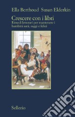 Crescere con i libri: Rimedi letterari per mantenere i bambini sani, saggi e felici. E-book. Formato EPUB ebook