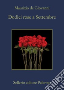 Dodici rose a Settembre. E-book. Formato EPUB ebook di Maurizio de Giovanni