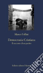 Democrazia Cristiana: Il racconto di un partito. E-book. Formato EPUB ebook