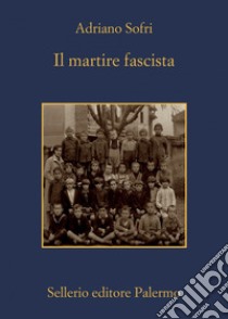 Il martire fascista. E-book. Formato EPUB ebook di Adriano Sofri