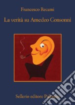 La verità su Amedeo Consonni. E-book. Formato EPUB ebook