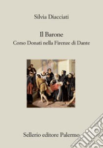 Il Barone: Corso Donati nella Firenze di Dante. E-book. Formato EPUB ebook di Silvia Diacciati