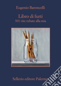 Libro di furti: 301 vite rubate alla mia. E-book. Formato EPUB ebook di Eugenio Baroncelli