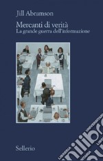 Mercanti di verità: Il business delle notizie e la grande guerra dell'informazione. E-book. Formato EPUB ebook