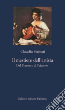 Il mestiere dell'artista: dal Trecento al Seicento. E-book. Formato EPUB ebook di Claudio Strinati