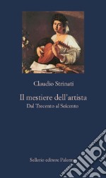 Il mestiere dell'artista: dal Trecento al Seicento. E-book. Formato EPUB ebook