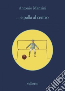 e palla al centro. E-book. Formato EPUB - Antonio Manzini - UNILIBRO