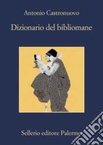 Dizionario del bibliomane. E-book. Formato EPUB ebook di Antonio Castronuovo