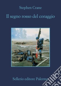 Il segno rosso del coraggio. E-book. Formato EPUB ebook di Stephen Crane