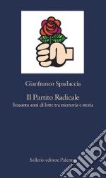 Il Partito Radicale: Sessanta anni di lotte tra memoria e storia. E-book. Formato EPUB ebook