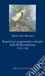 Inquisitori, negromanti e streghe nella Sicilia moderna (1500-1782). E-book. Formato EPUB