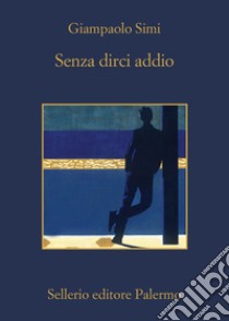 Senza dirci addio. E-book. Formato EPUB ebook di Giampaolo Simi