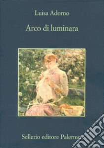 Arco di luminara. E-book. Formato EPUB ebook di Luisa Adorno