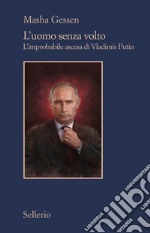 L'uomo senza volto: L'improbabile ascesa di Vladimir Putin. E-book. Formato EPUB ebook