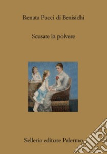 Scusate la polvere. E-book. Formato EPUB ebook di Renata Pucci di Benisichi