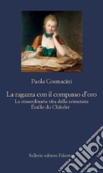 La ragazza con il compasso d'oro: La straordinaria vita della scienziata Émilie du Châtelet. E-book. Formato EPUB ebook