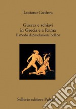 Guerra e schiavi in Grecia e a Roma: Il modo di produzione bellico. E-book. Formato EPUB ebook