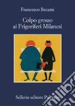 Colpo grosso ai Frigoriferi Milanesi. E-book. Formato EPUB ebook