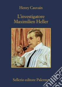 L'investigatore Maximilien Heller. E-book. Formato EPUB ebook di Henry Cauvain