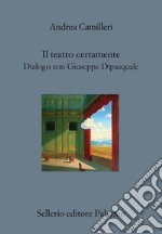 Il teatro certamente: Dialogo con Giuseppe Dipasquale. E-book. Formato EPUB ebook