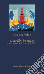 A cavallo del muro: I miei giorni nell'Europa dell'Est. E-book. Formato EPUB ebook